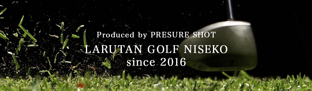 Produced by PRESURE SHOT LARUTAN GOLF NISEKO since 2016